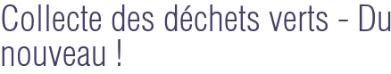 Collecte des déchets verts - Du nouveau !