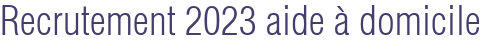 Recrutement 2023 aide à domicile