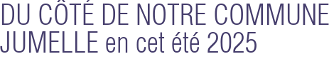 DU CÔTÉ DE NOTRE COMMUNE JUMELLE en cet été 2025