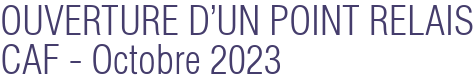 OUVERTURE D'UN POINT RELAIS CAF - Octobre 2023