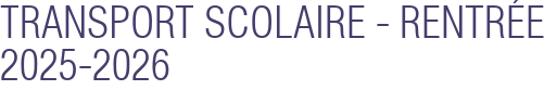 TRANSPORT SCOLAIRE - RENTRÉE 2025-2026