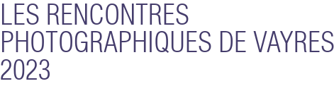 LES RENCONTRES PHOTOGRAPHIQUES DE VAYRES 2023