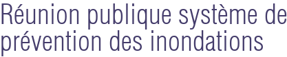 Réunion publique système de prévention des inondations