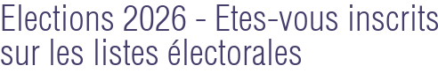 Elections 2026 - Etes-vous inscrits sur les listes électorales