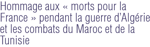 Hommage aux « morts pour la France » pendant la guerre d'Algérie et les combats du Maroc et de la Tunisie