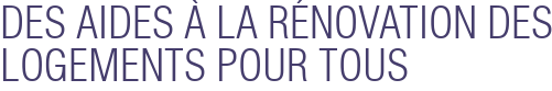 DES AIDES À LA RÉNOVATION DES LOGEMENTS POUR TOUS