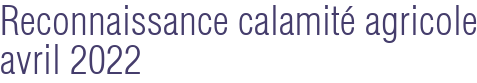 Reconnaissance calamité agricole avril 2022