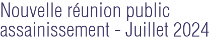 Nouvelle réunion public assainissement - Juillet 2024
